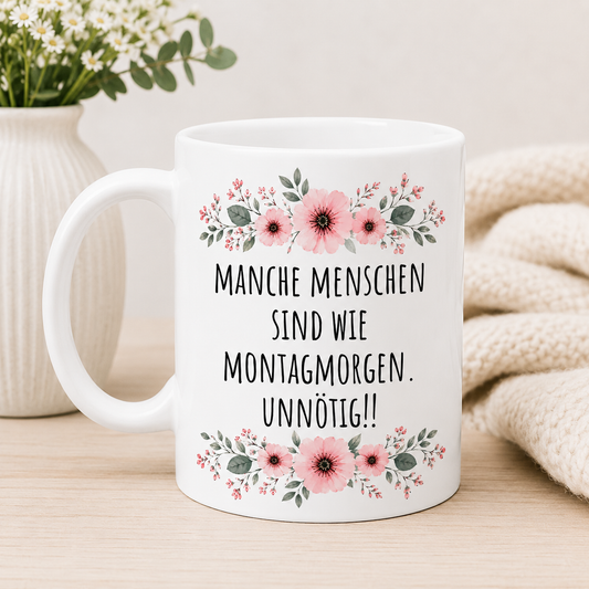 Blumen Tasse „Manche Menschen sind wie Montagmorgen. Unnötig!!“ – Lustige Keramiktasse