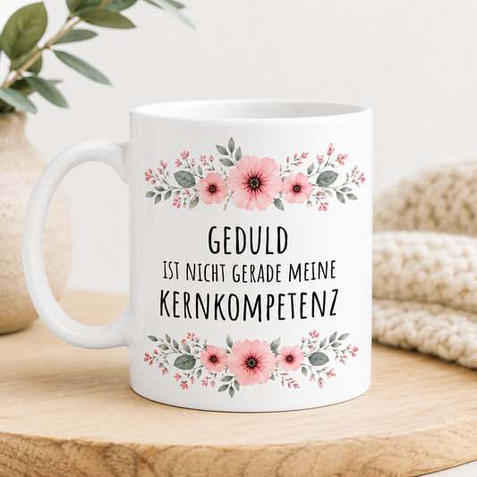 Blumen Tasse „Geduld ist nicht gerade meine Kernkompetenz“ – Lustige Keramiktasse